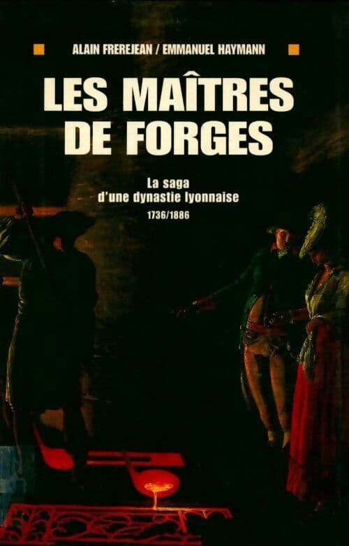 Les maîtres de forges. La saga d'une dynastie lyonnaise (1736-1886) - Emmanuel Haymann